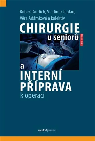 Chirurgie u seniorů a interní příprava k operaci - Vladimír Teplan, Věra Adámková, kolektiv autorů, Robert Gurlich