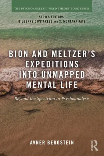 Bion and Meltzer's Expeditions into Unmapped Mental Life - Avner Bergstein