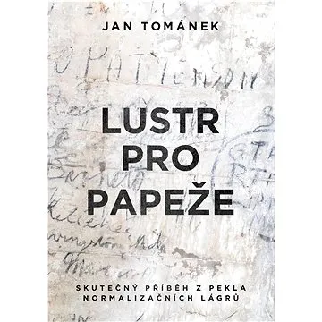 Lustr pro papeže: Skutečný příběh z pekla normalizačních lágrů (978-80-7683-056-1)
