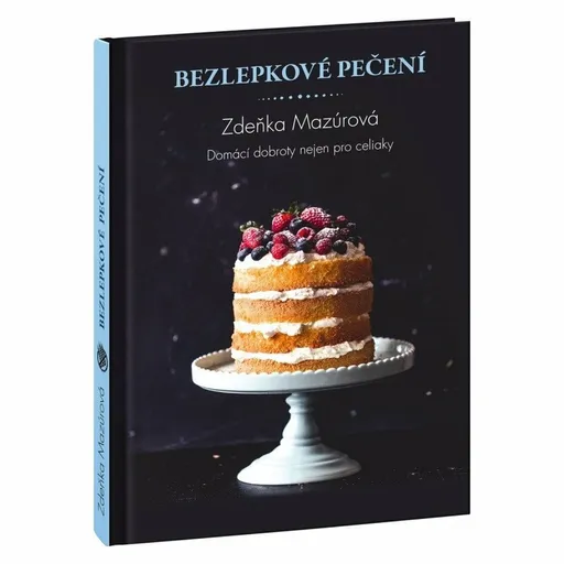 Bezlepkové pečení pro každého - Skvělé domácí dobroty nejen pro celiaky - Zdeňka Mazúrová