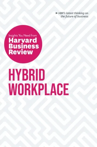 Hybrid Workplace: The Insights You Need from Harvard Business Review - Harvard Business Review, Amy C. Edmondson, Liane Davey, Joan C. Williams, Bob F