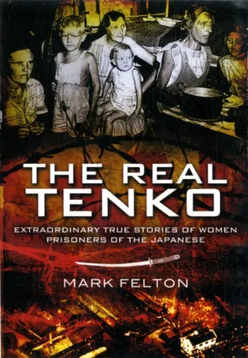 Real Tenko: Extraordinary True Stories of Women Prisoners of the Japanese - Mark Felton