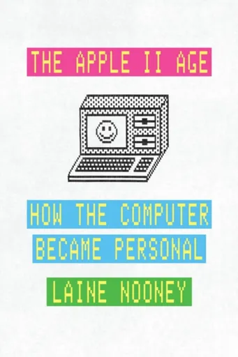 The Apple II Age - Laine Nooney