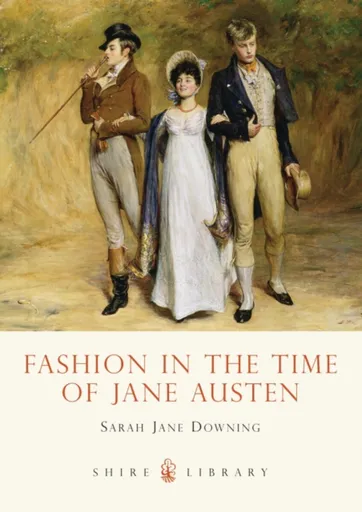 Fashion in the Time of Jane Austen - Sarah Jane Downing