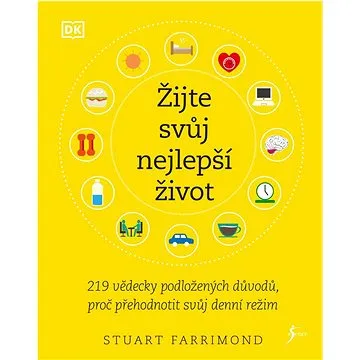 Žijte svůj nejlepší život: 219 vědecky podložných důvodů, proč přehonotit svůj denní režim (978-80-242-7667-0)