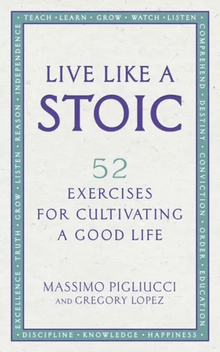 Live Like A Stoic - Massimo Pigliucci, Gregory Lopez