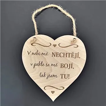 AMADEA Dřevěné srdce s nápisem V nebi mě nechtějí, v pekle se mě bojí, tak jsem tu, masivní dřevo,16 (39212-00)