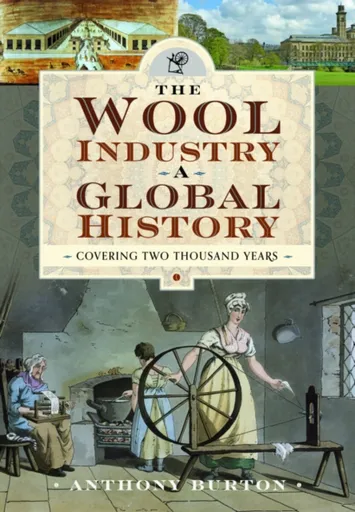 The Wool Industry a Global History - Anthony Burton