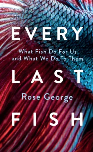 Every Last Fish - Rose George