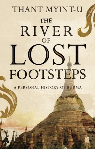 The River of Lost Footsteps - Thant Myint-U
