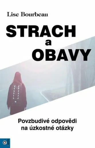 Strach a obavy - Povzbudivé odpovědi na úzkostné otázky - Lise Bourbeau