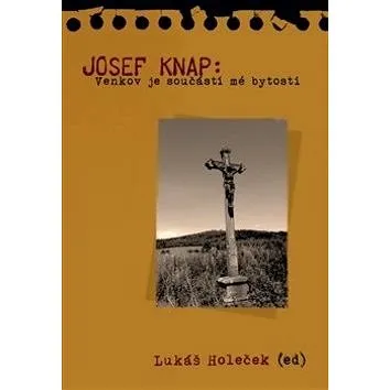 Josef Knap: Venkov je součástí mé bytosti (978-80-7465-036-9)