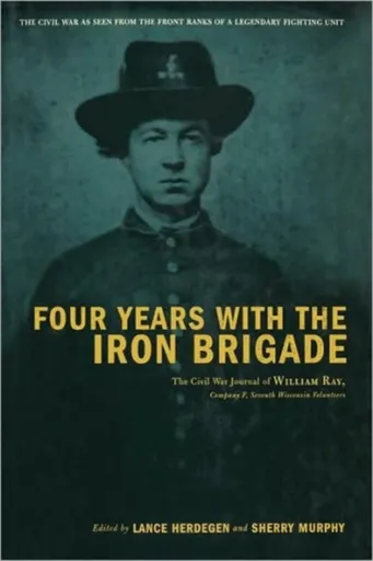 Four Years With The Iron Brigade - Lance Herdegen, Sherry Murphy