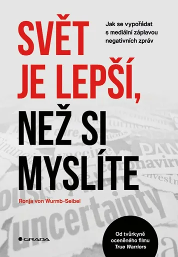 Svět je lepší, než si myslíte - Jak se vypořádat s mediální záplavou negativních zpráv - Ronja von Wurmb-Seibel