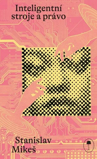 Inteligentní stroje a právo - Mikeš Stanislav