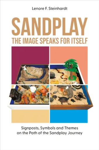 Sandplay: the Image Speaks for Itself - Lenore Steinhardt