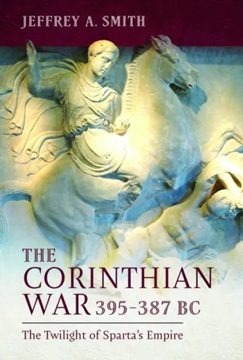 The Corinthian War, 395â€“387 BC - Jeffrey Smith
