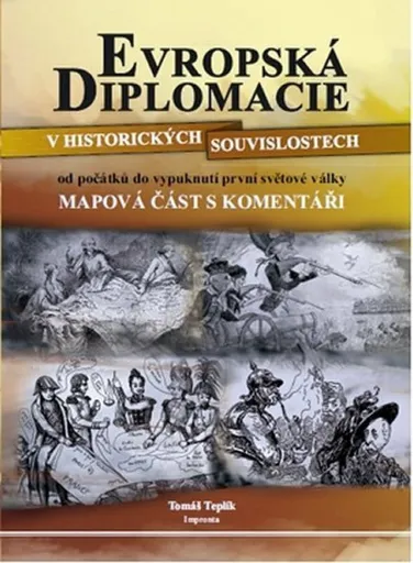 Evropská diplomacie v historických souvislostech od počátků do vypuknutí první světové války, Mapová část s komentářem - Tomáš Teplík