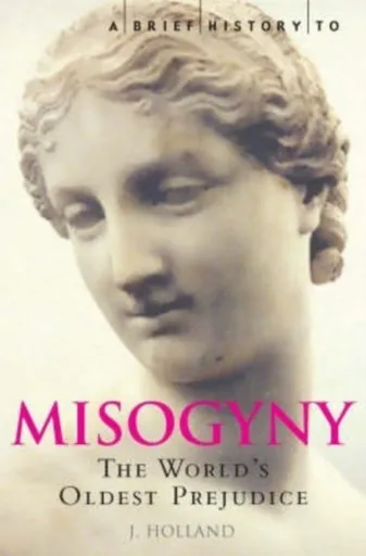 A Brief History of Misogyny - Jack Holland