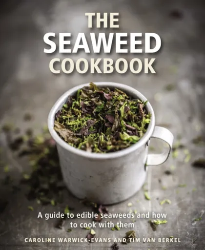 The Seaweed Cookbook - Caroline Warwick-Evans, Tim van Berkel