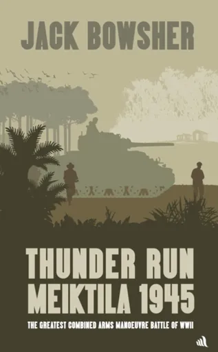 Thunder Run: Meiktila 1945 - Jack Bowsher