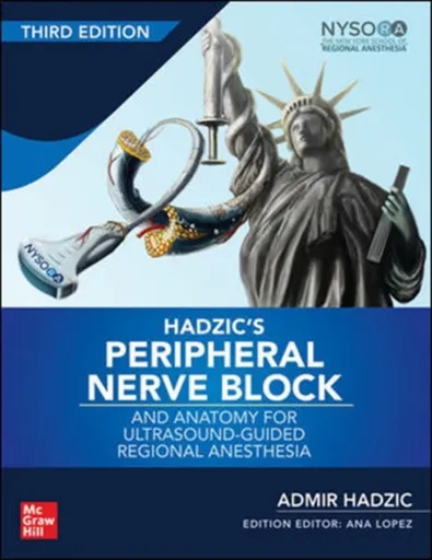 Hadzic's Peripheral Nerve Blocks and Anatomy for Ultrasound-Guided Regional Anesthesia - Admir Hadzic