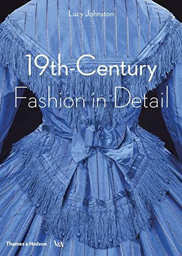 19th-Century Fashion in Detail (Victoria and Albert Museum) - Lucy Johnston