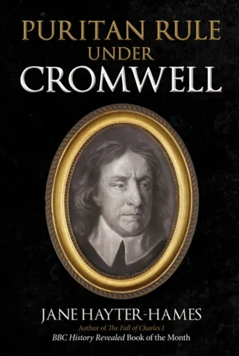 Puritan Rule Under Cromwell - Jane Hayter-Hames