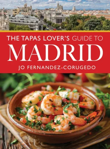 The Tapas Lover's Guide to Madrid - Jo Fernandez-Corugedo