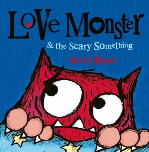 Love Monster and the Scary Something - Rachel Bright
