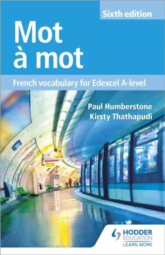 Mot a Mot Sixth Edition: French Vocabulary for Edexcel A-level - Kirsty Thathapudi, Paul Humberstone