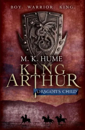 King Arthur: Dragon's Child (King Arthur Trilogy 1) - M. K. Hume