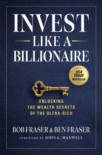 Invest Like A Billionaire - Ben Fraser, Bob Fraser