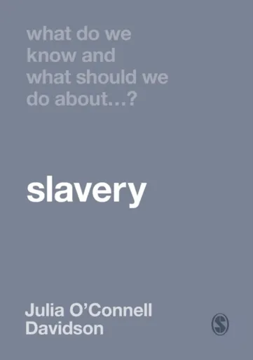What Do We Know and What Should We Do About Slavery? - Julia O'Connell Davidson