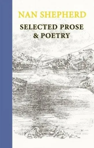 Nan Shepherd: Selected Prose and Poetry - Nan Shepherd