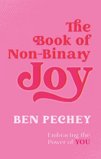 The Book of Non-Binary Joy - Ben Pechey