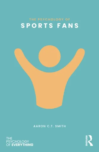 The Psychology of Sports Fans - Aaron C.T.  Smith