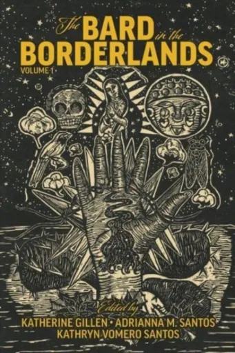 The Bard in the Borderlands â€“ An Anthology of Shakespeare Appropriations en La Frontera, Volume 1 - Adrianna M. Santos, Kathryn Vomero Santos, Kathe