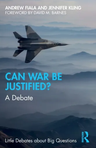Can War Be Justified? - Andrew Fiala, Jennifer Kling