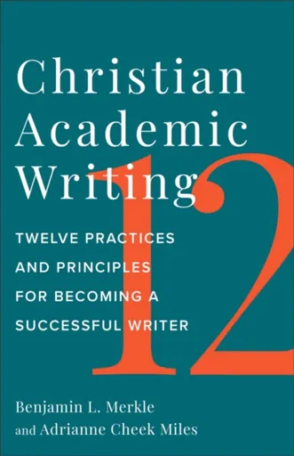 Christian Academic Writing - Adrianne Cheek Miles, Benjamin L. Merkle