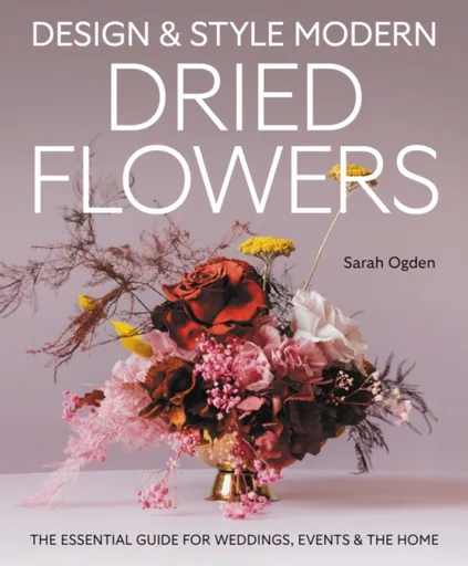Design and Style Modern Dried Flowers - Sarah Ogden