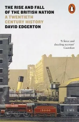 The Rise and Fall of the British Nation - Edgerton David