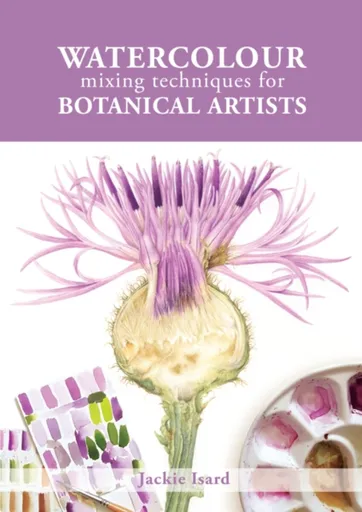 Watercolour Mixing Techniques for Botanical Artists - Jackie Isard