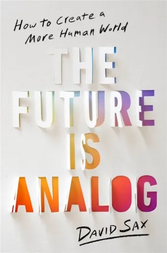 The Future Is Analog - David Sax