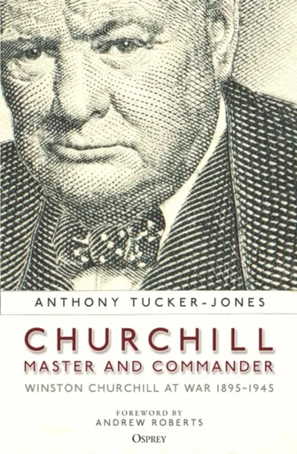 Churchill, Master and Commander - Anthony Tucker-Jones