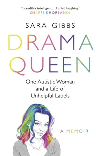 Drama Queen: One Autistic Woman and a Life of Unhelpful Labels - Sara Gibbs