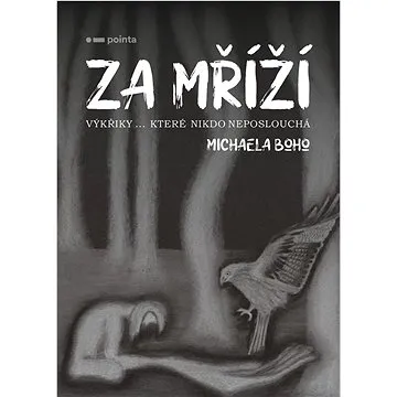 Za mříží: Výkřiky… které nikdo neposlouchá (978-80-7650-854-5)