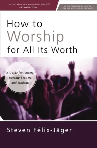 How to Worship for All Its Worth - Steven Felix-Jager
