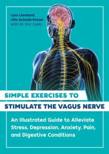Simple Exercises to Stimulate the Vagus Nerve - Lars Lienhard, Ulla Schmid-Fetzer