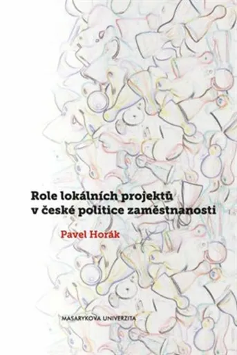 Role lokálních projektů v české politice zaměstnanosti - Pavel Horák